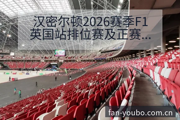 汉密尔顿2026赛季F1英国站排位赛及正赛战术价值深度分 - 友博体育