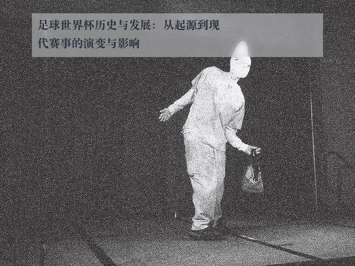 足球世界杯历史与发展：从起源到现代赛事的演变与影响